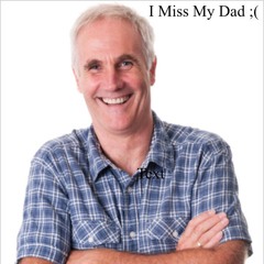 I Miss My Dad ;(