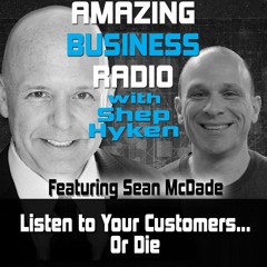 Listen to Your Customers... Or Die Featuring Guest Sean McDade