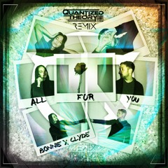 Bonnie X Clyde - All For You (Quantized Theory Remix)