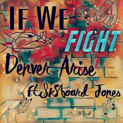 If We Fight- Denver Arise Ft. Sk8board Jones