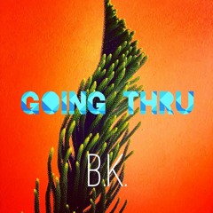 Going Thru - B.K.