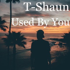 T-Shaun- Used By You