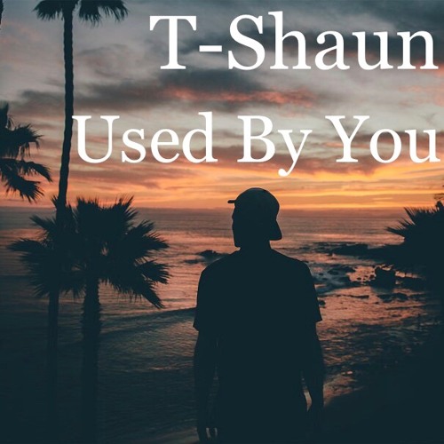 T-Shaun- Used By You