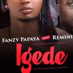 Fanzy Papaya Ft. Reminisce – Igede