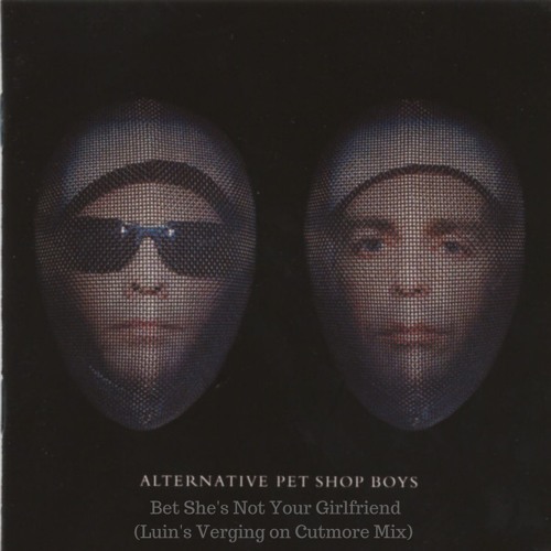 Pet Shop Boys - Bet She's Not Your Girlfriend (Luin's Verging on Cutmore Mix)