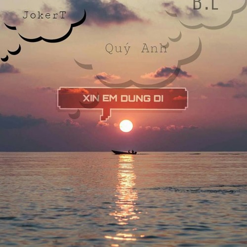 XIN EM DUNG DI - JokerT ft Quy Anh ft B.L