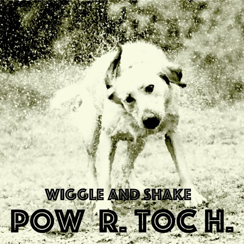 Pow R. Toc H. - Wiggle And Shake