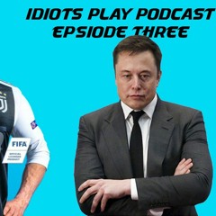 Idiots Play Podcast #3 | Elon And Juventus... DELETE TWITTER