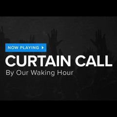 Our Waking Hour - Curtain Call