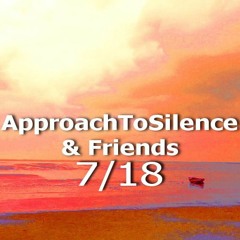 Movements of ApproachToSilence & Friends 7/18