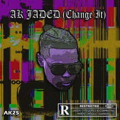 AK Jaded (Change It) By AK25 Ft. Armahni Ahmel