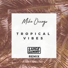 Mike Orrego - Tropical Vibes (Luige Sammy Remix)