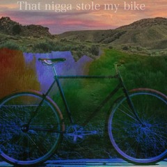 That Nigga Stole My Bike