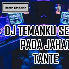 Dj Temanku Semua Pada Jahat Tante 2018 Remix Mantap Jiwa