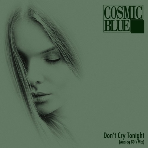 Stream Don't Cry Tonight (Analog 80's Extended Mix) by COSMIC BLUE ...