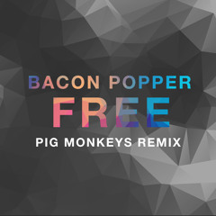 Bacon Popper - Free (Pig Monkeys Remix) *FREE DOWNLOAD*