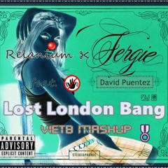 Relanium & Fergie Ft. David Puentez - Lost London Bang (VietB mashup)