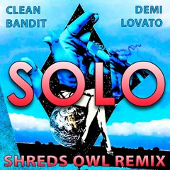 Clean Bandit & Demi Lovato - Solo (Shreds Owl Remix)