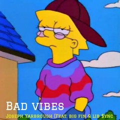 Bad Vibes- Joseph (Feat. BIG FIN & Lib $ync)