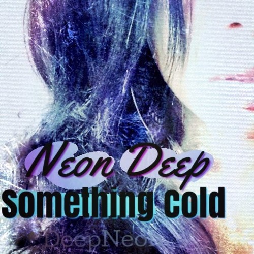 Something Cold by NEON DEEP #deepneon