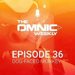 The Omnic Weekly: Episode 36 - Dog-faced monkey