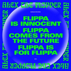 Flippa is innocent / Flippa comes from the Future / Flippa is for Flippa