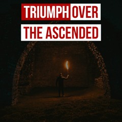 Triumph Over The Ascended