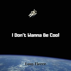 I Don't Wanna Be Cool (Prod. Louy Fierce)
