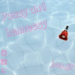 pussy and hennessy