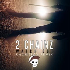 2 Chainz - Watch Out (Knomercy Remix)