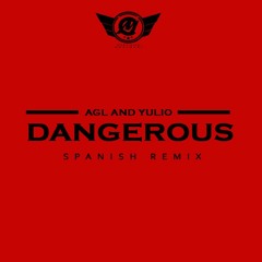 AGL And Yulio - Dangerous Spanish Remix