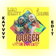 Lalo Ebratt Ft. J Balvin & Trapical - Mocca [KAYVVY EDIT]