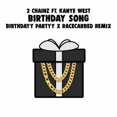 2 Chainz & Kanye West - Birthday Song (Birthdayy Partyy x RaceCarBed Remix)