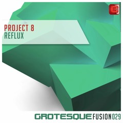 Project 8 - Reflux [Grotesque Fusion] OUT NOW!!