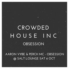 Aaron Vybe & Perch MC - Crowded House INC - Obsession Sat 6 Oct