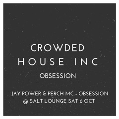Jay Power & Perch MC - Crowded House INC - Obsession Sat 6 Oct