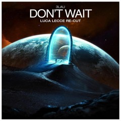 3LAU - Don't Wait (Luca Lecce Re-Cut)