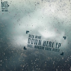 Alex Mine - Down Here (Maksim Dark Remix) // OUT 05.11.18