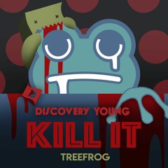 TREEFROG - Kill It (Available Nov 7) [Discovery Young]