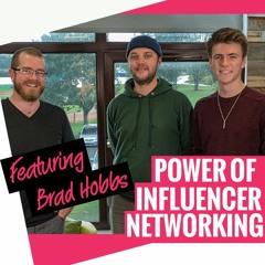 Ep. 4 The Impact of Social Influencer Networking featuring Brad Hobbs
