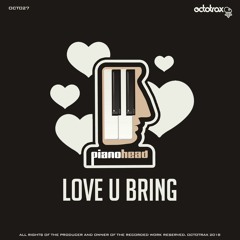 PIANOHEAD - LOVE U BRING - OCTOTRAX (OCT027)