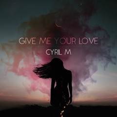 Cyril M - Give Me Your Love