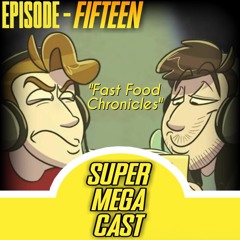 SuperMegaCast - EP 15: Fast Food Chronicles