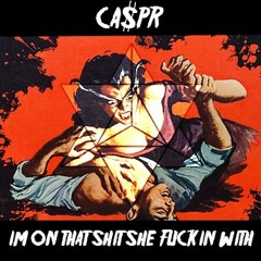 CA$PR - IM ON THAT $HIT $HE FUCKIN WITH