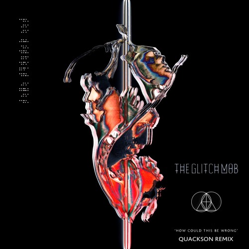 How Could This Be Wrong - The Glitch Mob (Quackson Remix)
