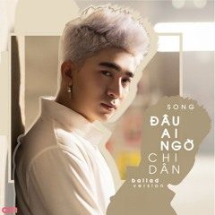 Đâu Ai Ngờ (#DAN) (Ballad Version) - Chi Dân