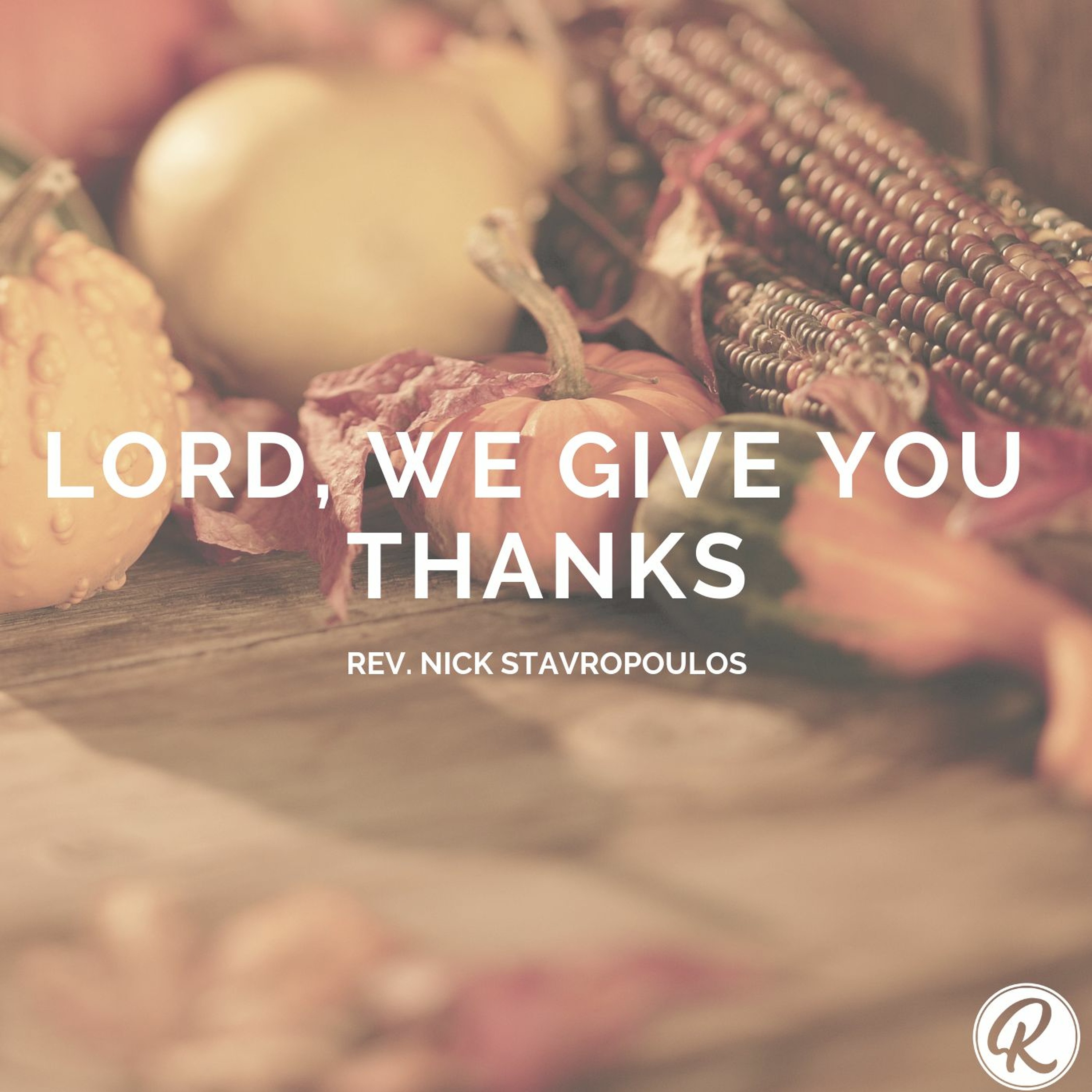 Lord, We Give You Thanks - Pastor Nick Stavropoulos episode artwork