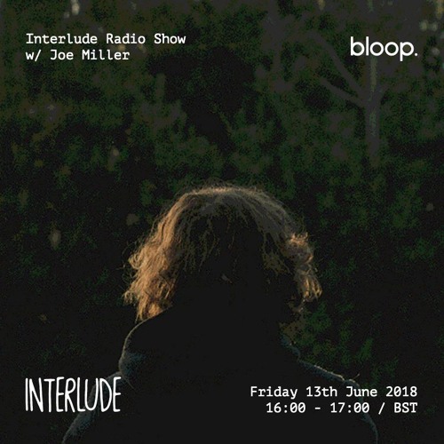 Interlude w/ Joe Miller (Guest Mix) - 13.7.2018
