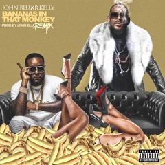 Bananas In That Monkey Remix (Dirty)X R. Kelly Produced by John Blu