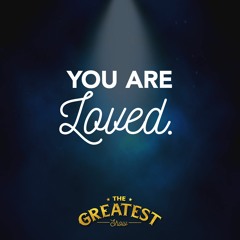The Greatest Show: Wk 1 | You Are Loved